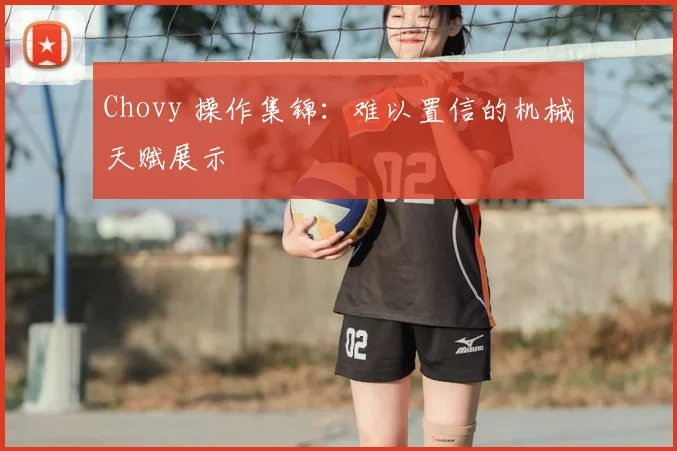 Chovy 操作集锦：难以置信的机械天赋展示