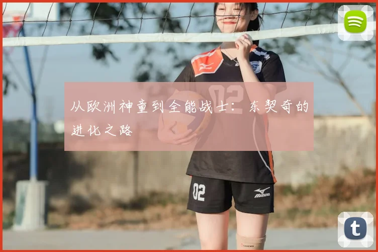 从欧洲神童到全能战士：东契奇的进化之路