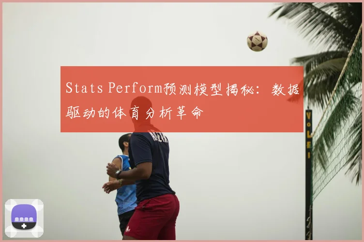 Stats Perform预测模型揭秘：数据驱动的体育分析革命