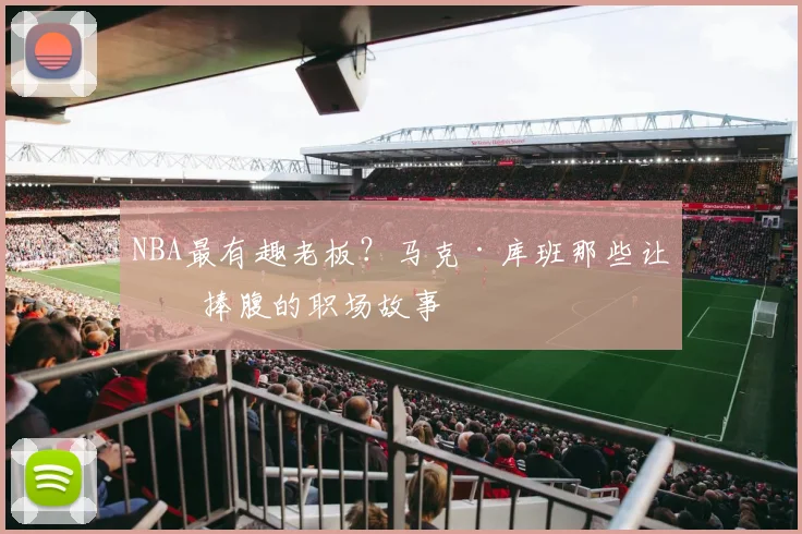 NBA最有趣老板？马克·库班那些让人捧腹的职场故事